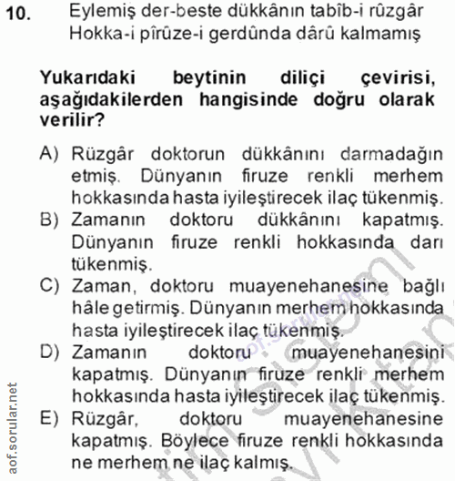 10. soru: Eylemiş der-beste dükkänın tabib-i rüzgar Hokka-i pîrüze-i gerdûnda dârû kalmamış Yukarıdaki beytinin diliçi çevirisi…