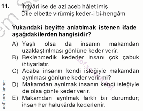 11. soru: Ihtiyâri ise de azl aceb hâlet imiş Dile elbette virürmiş keder-i bi-hengam Yukarıdaki beyitte anlatılmak istenen ifa…