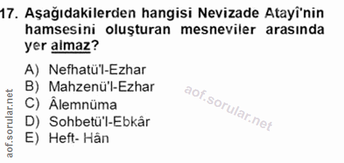17. soru: Aşağıdakilerden hangisi Nevizade Atayî'nin hamsesini oluşturan mesneviler arasında yer almaz? A) Nefhatü'l-Ezhar B) M…