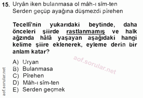 15. soru: Uryân iken bulanmasa ol mah-ı sim-ten Serden geçüp ayağına düşmezdi pirehen Tecelli'nin yukarıdaki beytinde, daha önc…