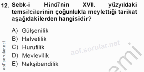 12. soru: Sebk-i Hindinin XVII. yüzyıldaki temsilcilerinin çoğunlukla meylettiği tarikat aşağıdakilerden hangisidir? A) Gülşeni…