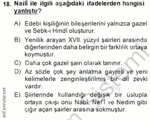 18. soru: Naifi ile ilgili aşağıdaki ifadelerden hangisi yanlıştır? A) Edebi kişiliğinin bileşenlerini yalnızca gazel ve Sebk-i…