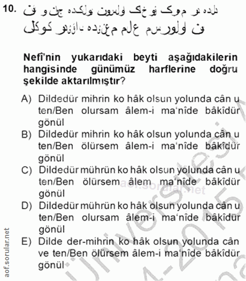10. soru: Nefi'nin yukarıdaki beyti aşağıdakilerin hangisinde günümüz harflerine doğru şekilde aktarılmıştır? A) Dildedür mihri…