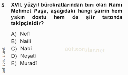 5. soru: XVII. yüzyıl bürokratlarından biri olan Rami Mehmet Paşa, aşağıdaki hangi şairin hem yakın dostu hem de şiir tarzında…