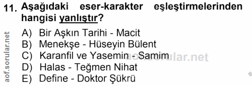 11. soru: Aşağıdaki eser-karakter eşleştirmelerinden hangisi yanlıştır? A) Bir Aşkın Tarihi - Macit B) Menekşe - Hüseyin Bülent…
