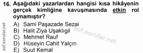 16. soru: Aşağıdaki yazarlardan hangisi kısa hikâyenin gerçek kimliğine kavuşmasında etkin rol oynamıştır? A) Sami Paşazade Sez…