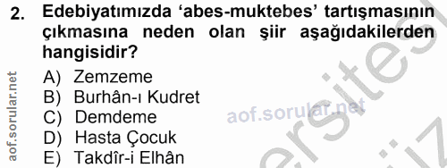 2. soru: Edebiyatımızda 'abes-muktebes' tartışmasının çıkmasına neden olan şiir aşağıdakilerden hangisidir? A) Zemzeme B) Burh…