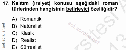 17. soru: Kalıtım (ırsiyet) konusu aşağıdaki roman türlerinden hangisinin belirleyici özelliğidir? A) Romantik B) Natüralist ao…