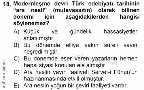 18. soru: Modernleşme devri Türk edebiyatı tarihinin "ara nesil" (mutavassıtın) olarak bilinen dönemi için aşağıdakilerden hang…