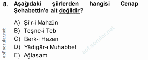 8. soru: Aşağıdaki şiirlerden hangisi Cenap Şehabettin'e ait değildir? A) Şi'r-i Mahzûn B) Teşne-i Teb C) Berk-i Hazan D) Yâdi…