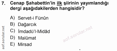 7. soru: Cenap Şahabettin'in ilk şiirinin yayımlandığı dergi aşağıdakilerden hangisidir? A) Servet-i Fünûn B) Dağarcık C) İmda…