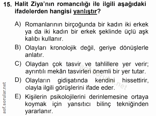 15. soru: Halit Ziya'nın romancılığı ile ilgili aşağıdaki ifadelerden hangisi yanlıştır? A) Romanlarının birçoğunda bir kadın i…