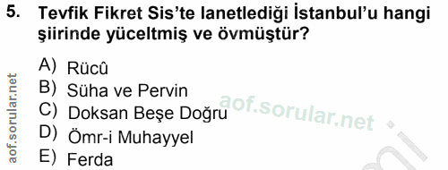 5. soru: Tevfik Fikret Sis'te lanetlediği İstanbul'u hangi şiirinde yüceltmiş ve övmüştür? A) Rücû B) Süha ve Pervin C) Doksan…