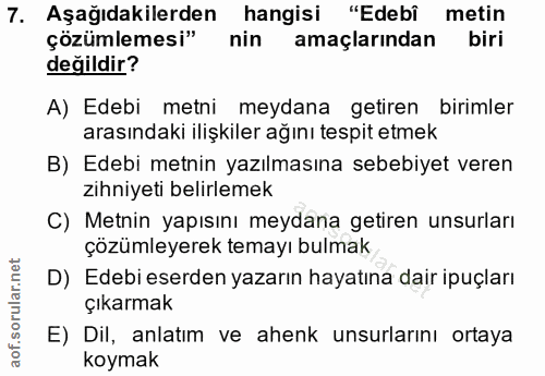 7. soru: Aşağıdakilerden hangisi "Edebi metin çözümlemesi" nin amaçlarından biri değildir? A) Edebi metni meydana getiren biri…