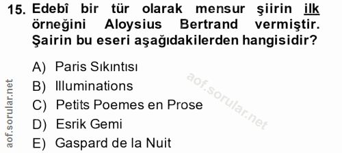15. soru: Edebî bir tür olarak mensur şiirin ilk örneğini Aloysius Bertrand vermiştir. Şairin bu eseri aşağıdakilerden hangisid…