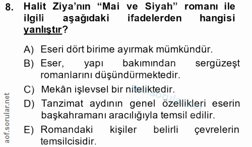 8. soru: Halit Ziya'nın "Mai ve Siyah" romanı ile ilgili aşağıdaki ifadelerden hangisi yanlıştır? A) Eseri dört birime ayırmak…