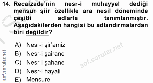 14. soru: Recaizade'nin nesr-i muhayyel dediği mensur şiir özellikle ara nesil döneminde çeşitli adlarla tanımlanmıştır. Aşağıd…