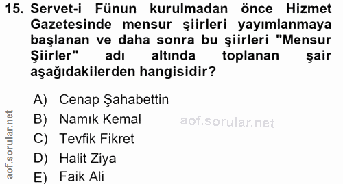 15. soru: Servet-i Fünun kurulmadan önce Hizmet Gazetesinde mensur şiirleri yayımlanmaya başlanan ve daha sonra bu şiirleri "Me…
