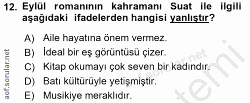 12. soru: Eylül romanının kahramanı Suat ile ilgili aşağıdaki ifadelerden hangisi yanlıştır? A) Aile hayatına önem vermez. B) İ…