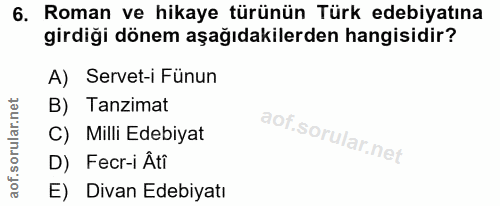6. soru: Roman ve hikaye türünün Türk edebiyatına girdiği dönem aşağıdakilerden hangisidir? A) Servet-i Fünun B) Tanzimat C) M…