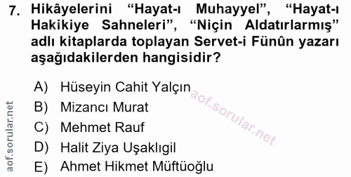 7. soru: Hikâyelerini "Hayat-ı Muhayyel", "Hayat-ı Hakikiye Sahneleri" "Niçin Aldatırlarmış" adlı kitaplarda toplayan Servet-i…