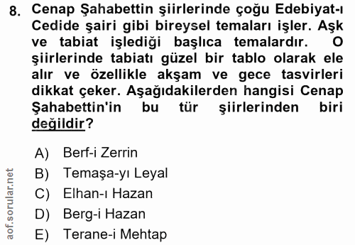 8. soru: Cenap Şahabettin şiirlerinde çoğu Edebiyat-ı Cedide şairi gibi bireysel temaları işler. Aşk ve tabiat işlediği başlıc…