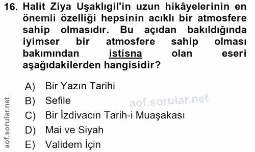 16. soru: Halit Ziya Uşaklıgil'in uzun hikâyelerinin en önemli özelliği hepsinin acıklı bir atmosfere sahip olmasıdır. Bu açıda…