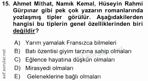 15. soru: Ahmet Mithat, Namık Kemal, Hüseyin Rahmi Gürpınar gibi pek çok yazarın romanlarında yozlaşmış : tipler görülür. Aşağı…