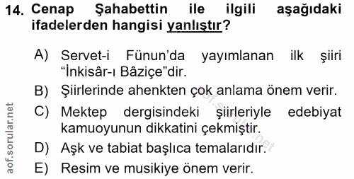 14. soru: Cenap Şahabettin ile ilgili aşağıdaki ifadelerden hangisi yanlıştır? A) Servet-i Fünun'da yayımlanan ilk şiiri "İnkis…