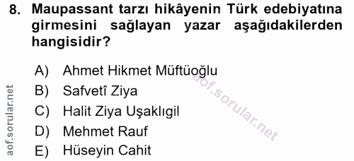 8. soru: Maupassant tarzı hikâyenin Türk edebiyatına girmesini sağlayan yazar aşağıdakilerden hangisidir? A) Ahmet Hikmet Müft…