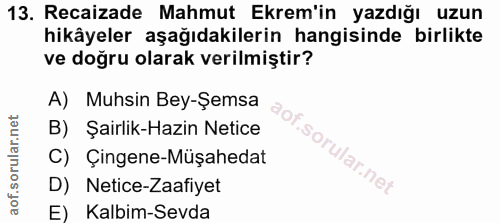 13. soru: Recaizade Mahmut Ekrem'in yazdığı uzun hikâyeler aşağıdakilerin hangisinde birlikte ve doğru olarak verilmiştir? A) M…