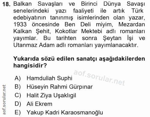 18. soru: Balkan Savaşları ve Birinci Dünya Savaşı senelerindeki yazı faaliyeti ile artık Türk edebiyatının tanınmış isimlerind…