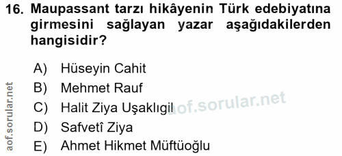 16. soru: Maupassant tarzı hikâyenin Türk edebiyatına girmesini sağlayan yazar aşağıdakilerden hangisidir? A) Hüseyin Cahit C)…