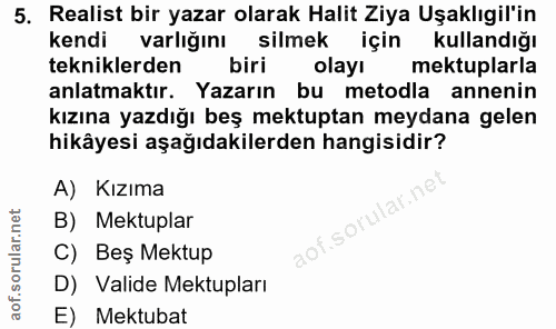 5. soru: Realist bir yazar olarak Halit Ziya Uşaklıgil'in kendi varlığını silmek için kullandığı tekniklerden biri olayı mektu…
