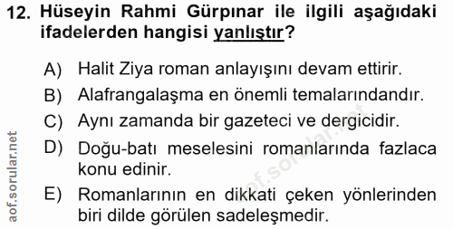 12. soru: Hüseyin Rahmi Gürpınar ile ilgili aşağıdaki ifadelerden hangisi yanlıştır? A) Halit Ziya roman anlayışını devam ettir…