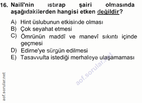 1. soru: Naili'nin istirap şairi olmasında aşağıdakilerden hangisi etken değildir? A) Hint üslubunun etkisinde olması B) Çok s…