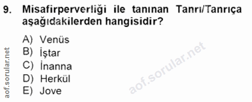 9. soru: Misafirperverliği ile tanınan Tanrı/Tanriça aşağıdakilerden hangisidir? A) Venüs B) iştar C) İnanna D) Herkül E) Jove