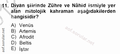 11. soru: Diyan şiirinde Zühre ve Nâhid ismiyle yer alan mitolojik kahraman aşağıdakilerden hangisidir? A) Venüs B) Artemis C)…