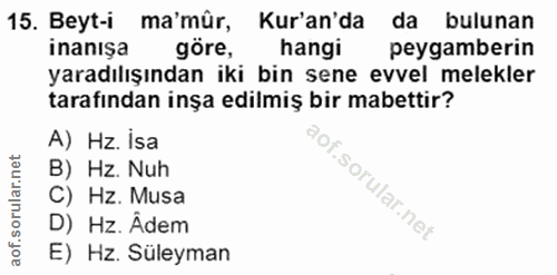 15. soru: Beyt-i ma'mür, Kur'an'da da bulunan inanışa göre, hangi peygamberin yaradılışından iki bin sene evvel melekler tarafı…
