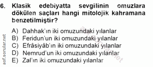 6. soru: Klasik edebiyatta sevgilinin omuzlara dökülen saçları hangi mitolojik kahramana benzetilmiştir? A) Dahak'ın iki omuzu…