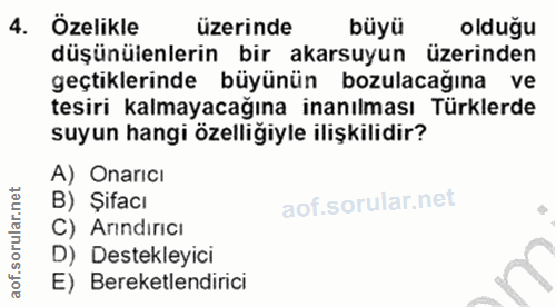 4. soru: Özelikle üzerinde büyü olduğu düşünülenlerin bir akarsuyun üzerinden geçtiklerinde büyünün bozulacağına ve tesiri kal…