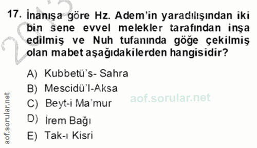 17. soru: İnanışa göre Hz. Adem'in yaradılışından iki bin sene evvel melekler tarafından inşa edilmiş ve Nuh tufanında göğe çek…