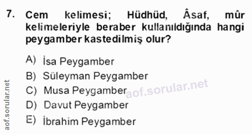 7. soru: Cem kelimesi; Hüdhüd, Âsaf, mûr kelimeleriyle beraber kullanıldığında hangi peygamber kastedilmiş olur? A) İsa Peygam…