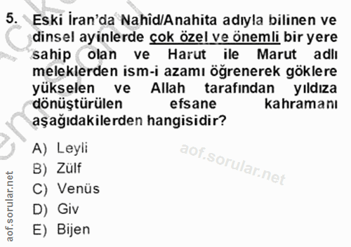 5. soru: Eski İran'da Nahîd/Anahita adıyla bilinen ve dinsel ayinlerde çok özel ve önemli bir yere sahip ( olan ve Harut ile M…