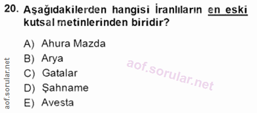 20. soru: Aşağıdakilerden hangisi İranlıların en eski kutsal metinlerinden biridir? A) Ahura Mazda B) Arya C) Gatalar D) Şahnam…