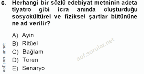 6. soru: Herhangi bir sözlü edebiyat metninin adeta tiyatro gibi icra anında oluşturduğu sosyokültürel ve fiziksel şartlar büt…