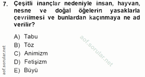 7. soru: Çeşitli inançlar nedeniyle insan, hayvan, nesne ve doğal öğelerin yasaklarla çevrilmesi ve bunlardan kaçınmaya ne ad…
