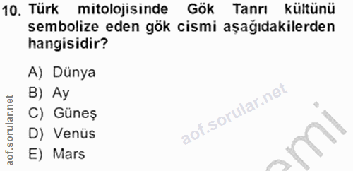 10. soru: Türk mitolojisinde Gök Tanrı kültünü sembolize eden gök cismi aşağıdakilerden hangisidir? A) Dünya B) Ay C) Güneş D)…
