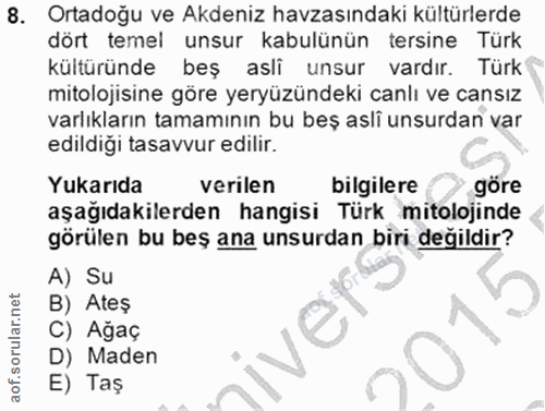 8. soru: Ortadoğu ve Akdeniz havzasındaki kültürlerde dört temel unsur kabulünün tersine Türk kültüründe beş asli unsur vardır…