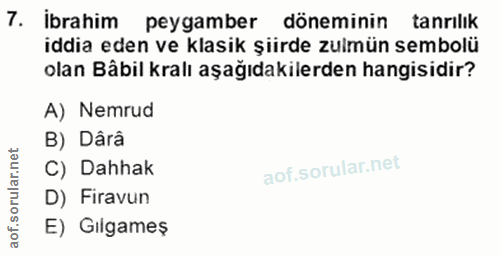 7. soru: ibrahim peygamber döneminin tanrılık iddia eden ve klasik şiirde zulmün sembolü olan Bâbil kralı aşağıdakilerden hang…